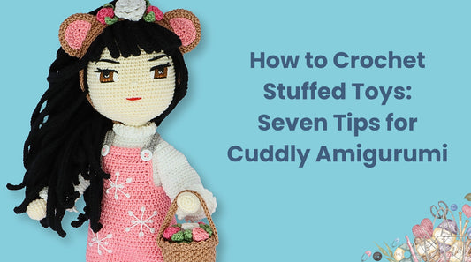 How to Crochet Stuffed Toys - Seven Tips for Cuddly Amigurumi