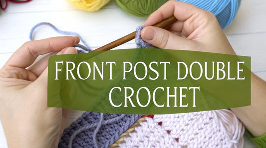 What Is Front Post Double Crochet? A Simple Guide to Adding Texture