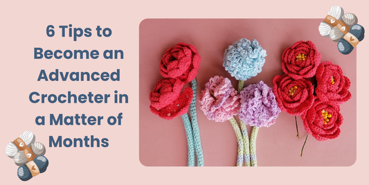 6 Tips to Become an Advanced Crocheter in a Matter of Months