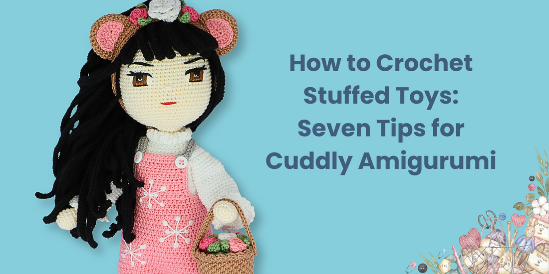 How to Crochet Stuffed Toys - Seven Tips for Cuddly Amigurumi